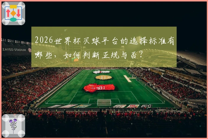 2026世界杯买球平台的选择标准有哪些，如何判断正规与否？