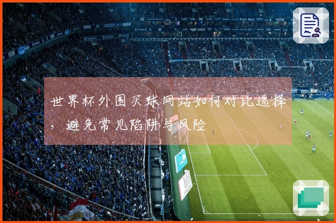 世界杯外围买球网站如何对比选择，避免常见陷阱与风险