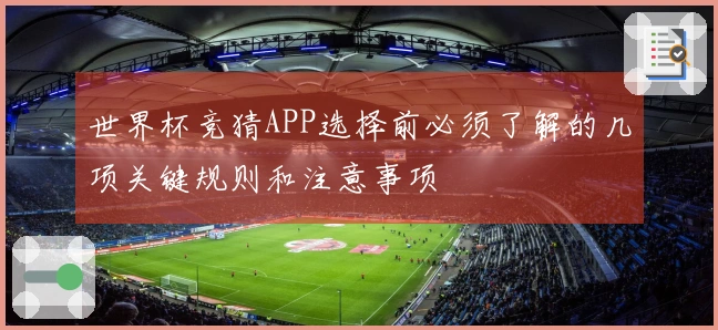 世界杯竞猜APP选择前必须了解的几项关键规则和注意事项