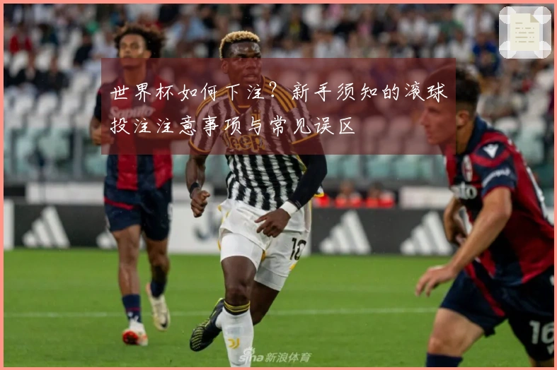 世界杯如何下注？新手须知的滚球投注注意事项与常见误区